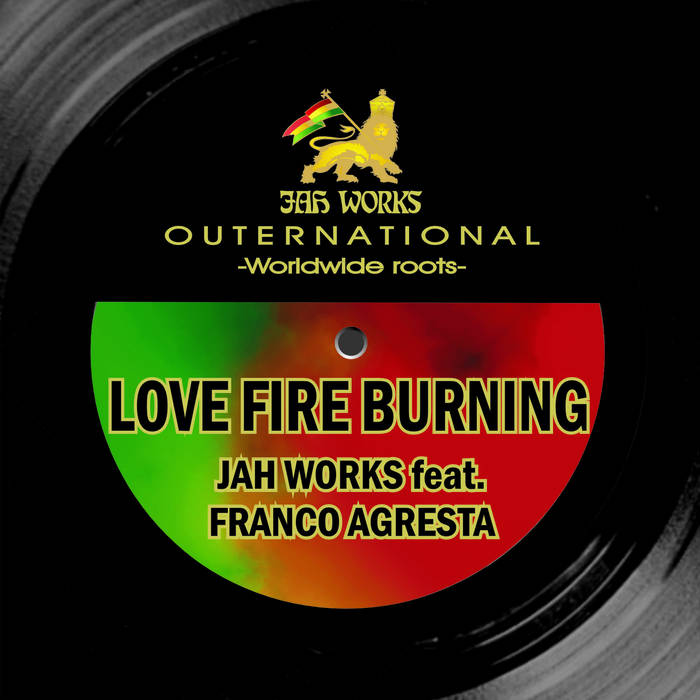 Love Fire Burning by Jah Works featuring Franco Agresta